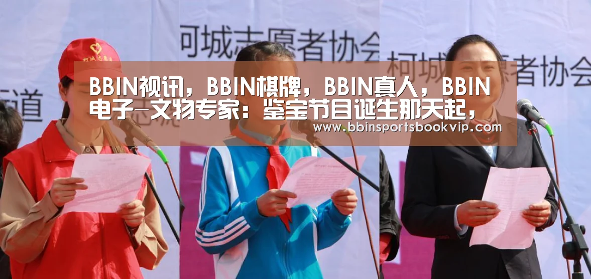BBIN视讯,BBIN棋牌,BBIN真人,BBIN电子-文物专家:鉴宝节目诞生那天起,我们就想对付它作者:未知2017-07-0409:05:32来源:瞭望东方周刊“从鉴宝节目(图2) BBIN视讯,BBIN棋牌,BBIN真人,BBIN电子
