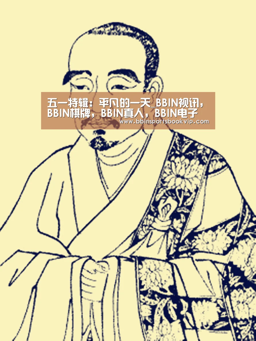五一特辑:平凡的一天_BBIN视讯,BBIN棋牌,BBIN真人,BBIN电子(图3) BBIN视讯,BBIN棋牌,BBIN真人,BBIN电子